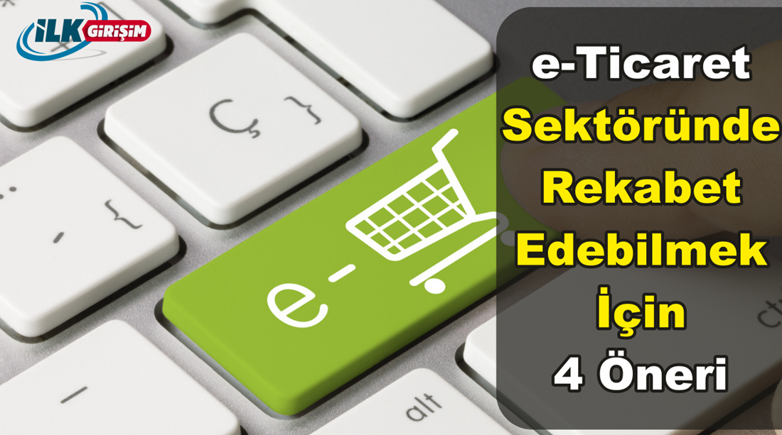 e-Ticaret Sektöründe Rekabet Edebilmek İçin 4 Öneri